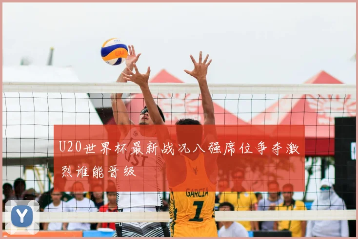 U20世界杯最新战况八强席位争夺激烈谁能晋级